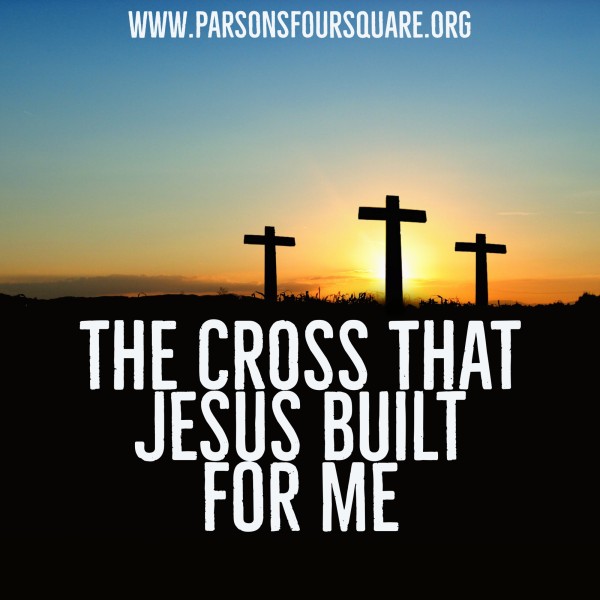 The CROSS that JESUS Built for ME