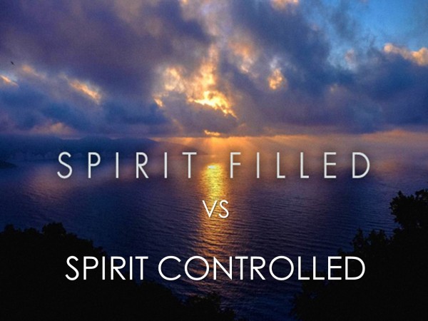 Spirit Filled vs Spirit Controlled - Part 1 Spirit Filled vs Spirit Controlled - Part 1