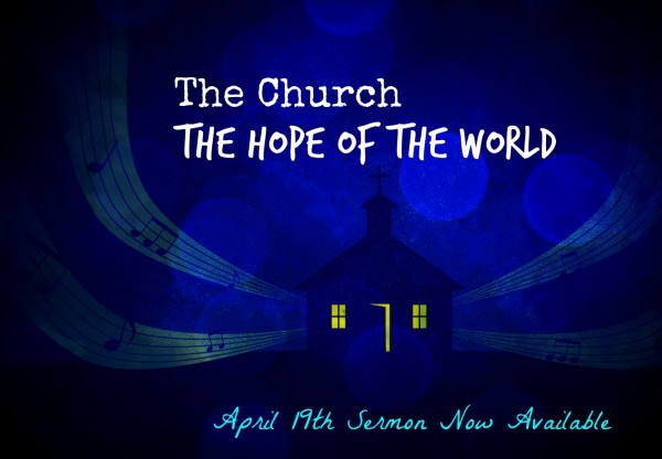 The Church -The Hope of the World - April 19th The Church -The Hope of the World - April 19th