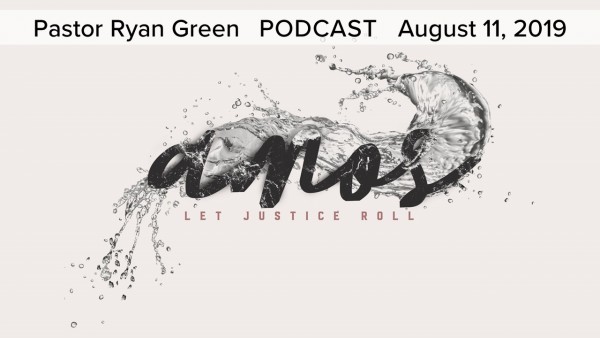 August 11, 2019 ~ Amos: Let Justice Roll, Part 3 August 11, 2019 ~ Amos: Let Justice Roll, Part 3