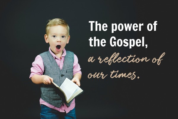 The power of the Gospel, a reflection of our times - Nov 26th, 2017 The power of the Gospel, a reflection of our times - Nov 26th, 2017