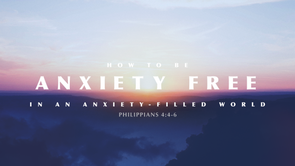 sermon-how-to-be-anxiety-free-in-an-anxiety-filled-world-part-2SERMON: How to Be Anxiety Free in an Anxiety-Filled World, Part 2