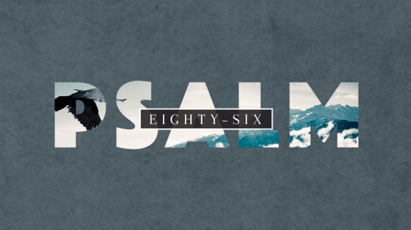 psalm-86-part-1Psalm 86 - Part 1