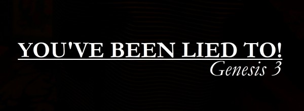 youve-been-lied-toYOU'VE BEEN LIED TO!