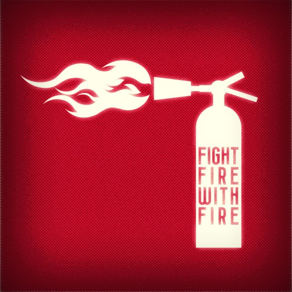 fight fire with fire
