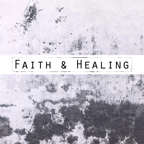7-8-18-faith-healing7-8-18 - Faith & Healing
