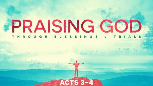 acts-3-4-praising-god-through-blessings-and-trialsActs 3 & 4 Praising God Through Blessings and Trials