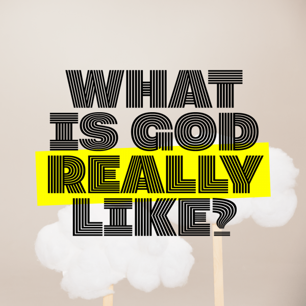 what-is-god-really-like-part-2What is God Really Like? Part 2
