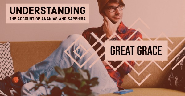 great-grace-ananias-and-sapphira-account-explainedGreat Grace: Ananias and Sapphira Account Explained