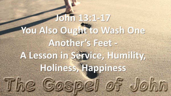 john-ch-13-vs-01-17-you-also-ought-to-wash-one-anothers-feetJohn Ch. 13 vs 01-17 (You Also Ought To Wash One Another's Feet)