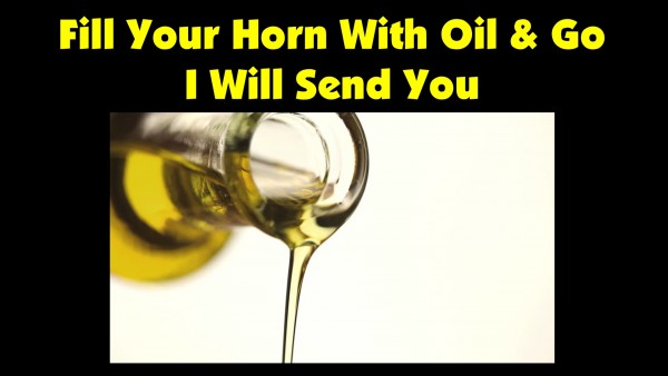 Fill Your Horn With Oil And Go I Will Send You Fill Your Horn With Oil And Go I Will Send You
