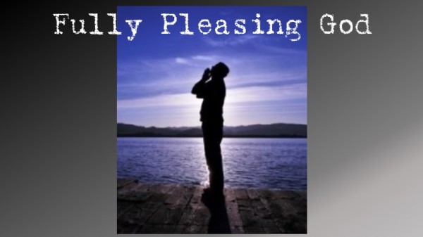 Fully Pleasing God - 05-05-19 Fully Pleasing God - 05-05-19