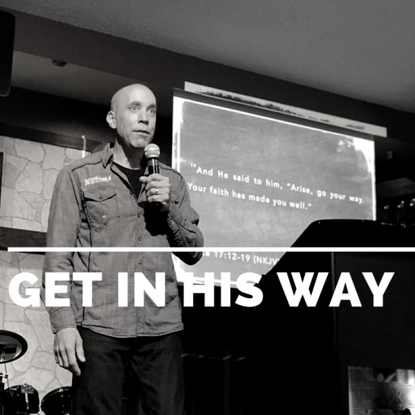 Get in HIS way -Sep 8th, 2019 Get in HIS way -Sep 8th, 2019
