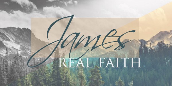 JAMES: Real Faith Week 2 JAMES: Real Faith Week 2