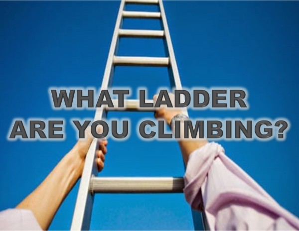 what-ladder-are-you-climbingWhat Ladder Are You Climbing?
