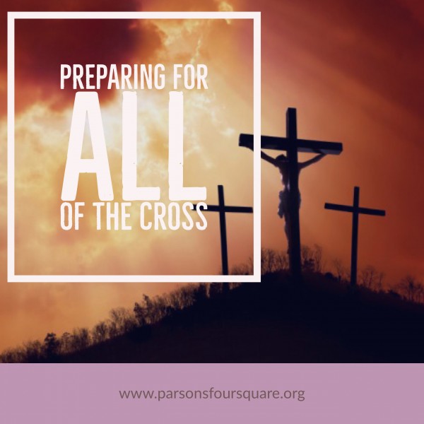 Preparing for ALL of the Cross Preparing for ALL of the Cross