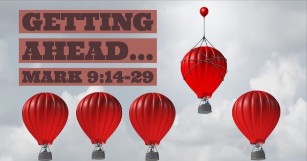 mark-914-29-getting-aheadMark 9:14-29 - Getting Ahead...