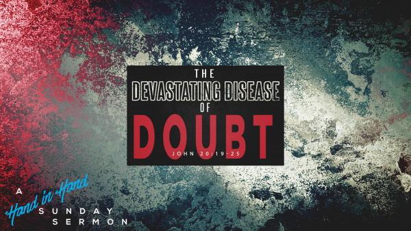SERMON: The Devastating Disease of Doubt SERMON: The Devastating Disease of Doubt