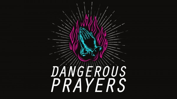 dangerous-prayers-week-2Dangerous Prayers - Week 2