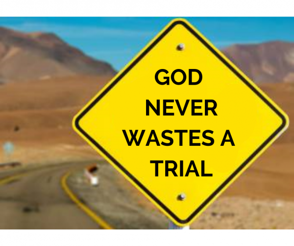 God Never Wastes a Trial God Never Wastes a Trial
