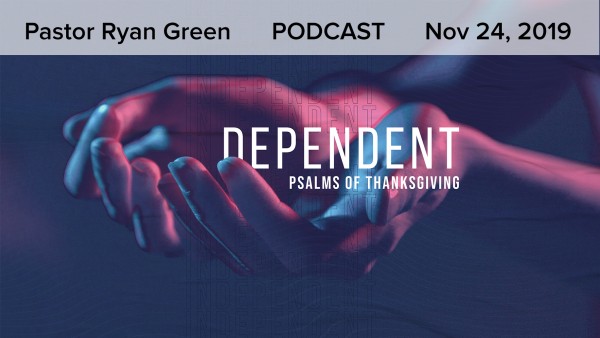 Dependent: Psalms of Thanksgiving - Part 3 Dependent: Psalms of Thanksgiving - Part 3