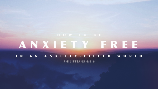 sermon-how-to-be-anxiety-free-in-an-anxiety-filled-world-part-3SERMON: How to Be Anxiety Free in an Anxiety-Filled World, Part 3