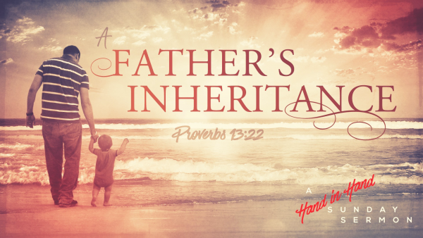 sermon-a-fathers-inheritanceSERMON: A Father's Inheritance