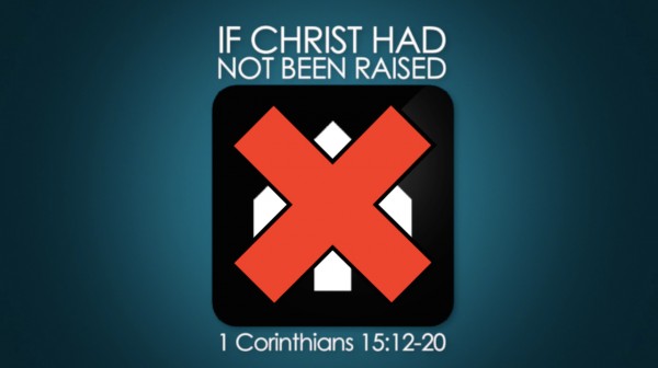 if-christ-had-not-been-raised-1If Christ had Not Been Raised
