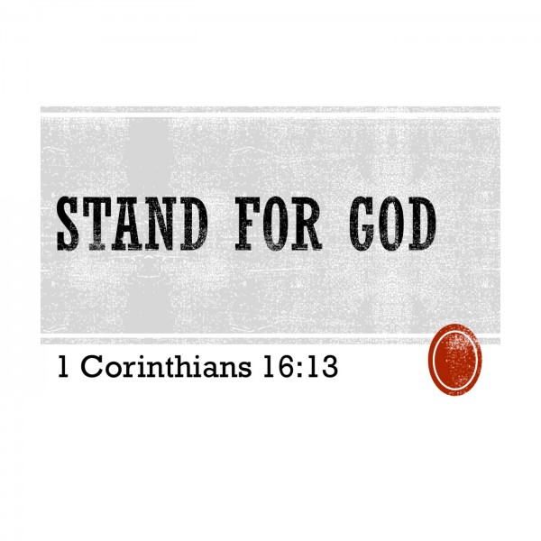 stand-for-god-1-corinthians-1613Stand For God (1 Corinthians 16:13)
