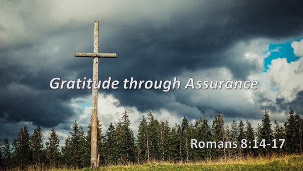 Gratitude through Assurance - Romans 8:14-17 Gratitude through Assurance - Romans 8:14-17