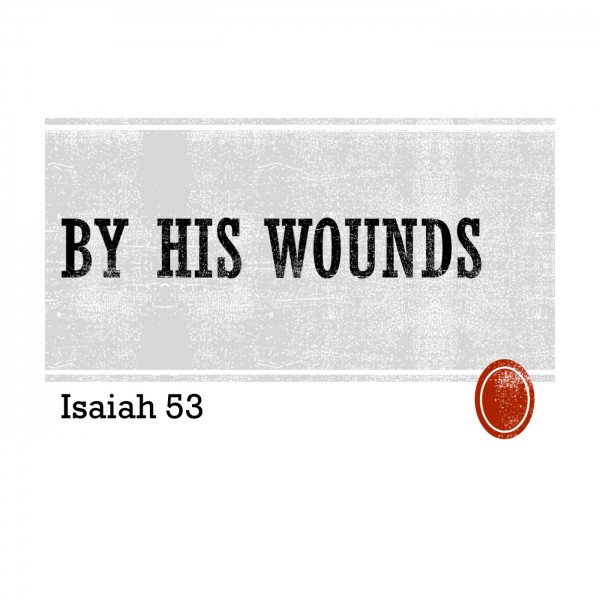 by-his-wounds-isaiah-53By His Wounds (Isaiah 53)