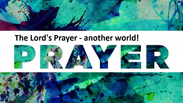 the-lords-prayer-another-worldThe Lord's Prayer - another world!