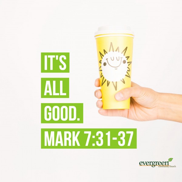 mark-731-37-its-all-goodMark 7:31-37 - It's All Good