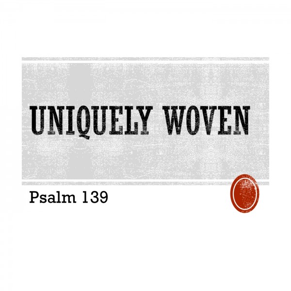 uniquely-wovenpsalm-139Uniquely Woven(Psalm 139)