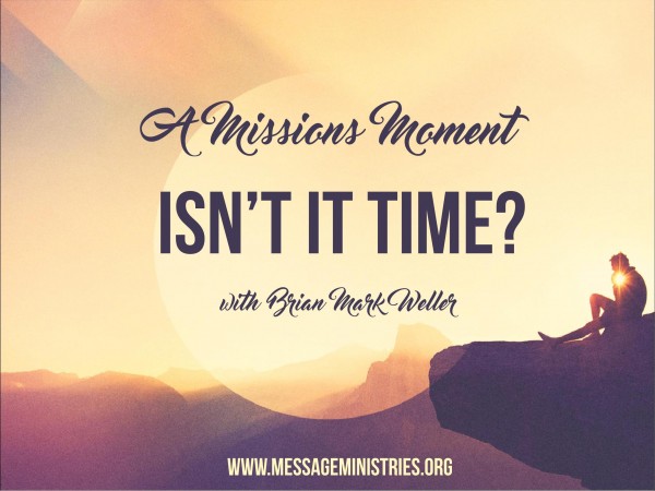 #5 A Missions Moment - Isn't It Time? #5 A Missions Moment - Isn't It Time?
