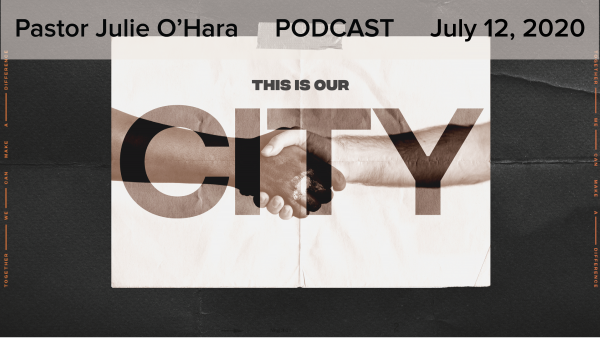 july-12-2020-this-is-our-city-part-3July 12, 2020 ~ This is Our City, Part 3