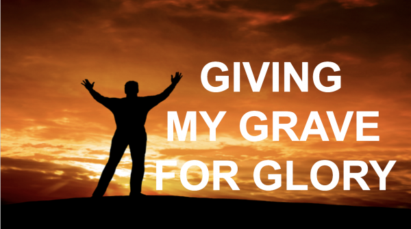 giving-my-grave-for-gloryGiving my grave for glory!