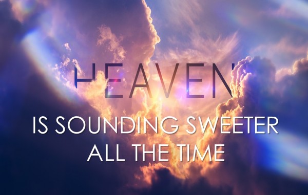 heavens-sounding-sweeter-all-the-timeHeavens Sounding Sweeter All The Time