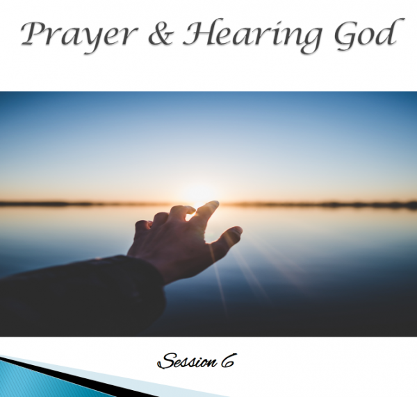 prayer-hearing-god-session-6Prayer & Hearing God Session 6