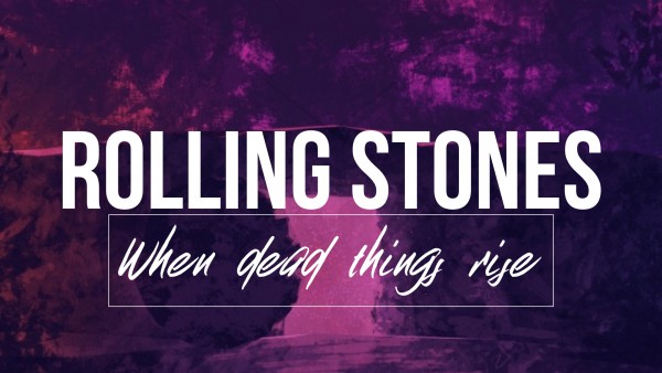 Rolling Stones / when dead things rise Rolling Stones / when dead things rise