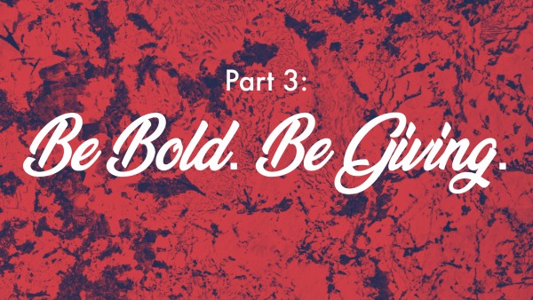 be-bold-be-giving-messageBe Bold. Be Giving. Message