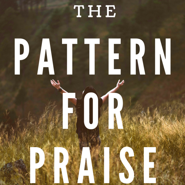 The Pattern for Praise - March 25th, 2018 The Pattern for Praise - March 25th, 2018