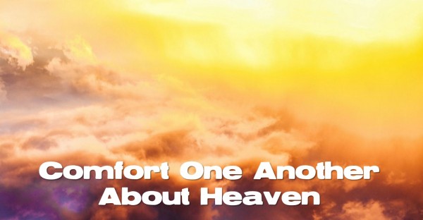 Comfort One Another About Heaven Comfort One Another About Heaven