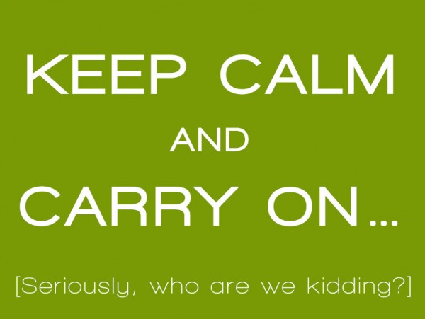 keep-calm-i-cant-keep-calm-im-impulsive-week-5Keep Calm - I Can't Keep Calm I'm Impulsive - Week 5