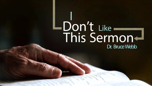 I Don't Like This Sermon | Dr. Bruce Webb I Don't Like This Sermon | Dr. Bruce Webb