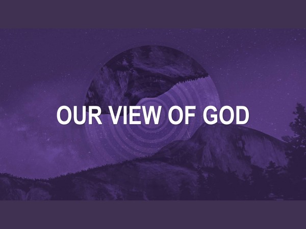 our-view-of-godOur View of God