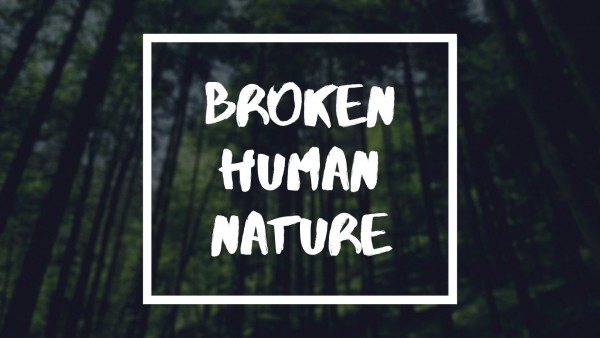 broken-human-natureBroken Human Nature