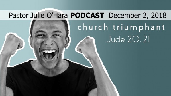 December 2, 2018 ~ Church Triumphant, Part 1 December 2, 2018 ~ Church Triumphant, Part 1