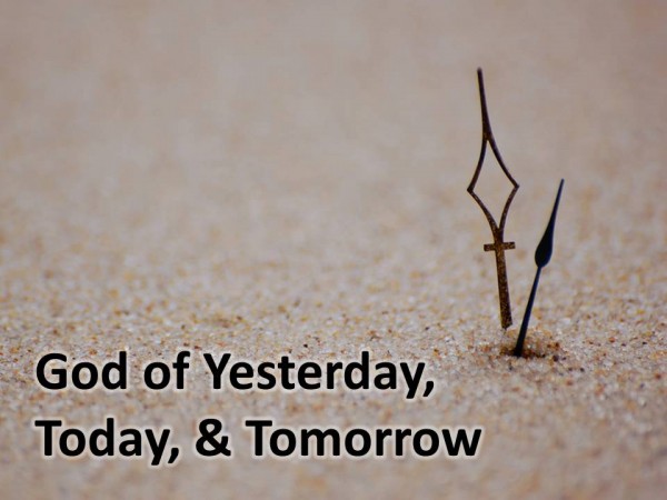 god-of-yesterday-today-tomorrowGod of Yesterday, Today & Tomorrow