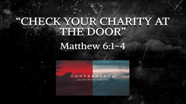 convergence-series-check-your-charity-at-the-door-matthew-61-4CONVERGENCE Series-